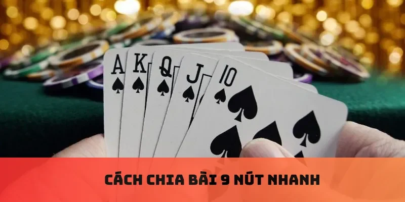 Cách chia bài 9 nút nhanh