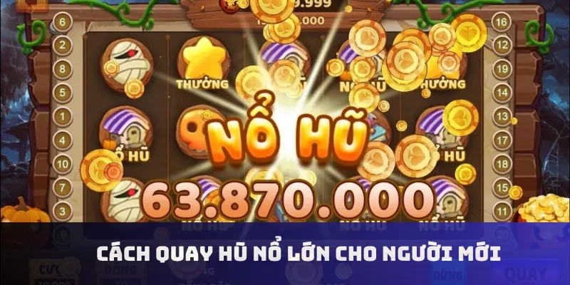 Cách quay hũ nổ lớn cho người mới