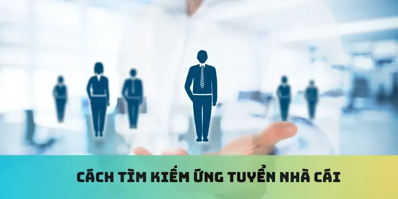 Cách tìm kiếm ứng tuyển nhà cái