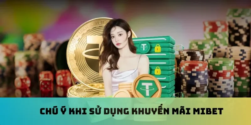 Chú ý khi sử dụng khuyến mãi Mibet