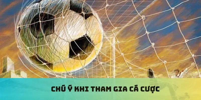 Chú ý khi tham gia cá cược
