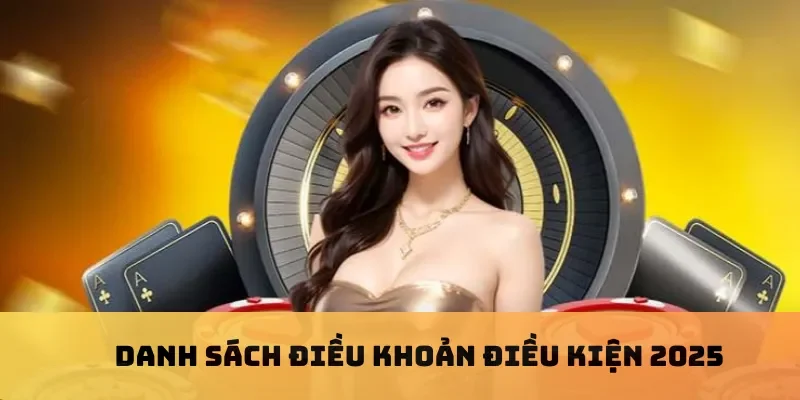 Danh sách điều khoản điều kiện 2025