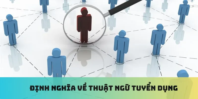 Định nghĩa về thuật ngữ tuyển dụng