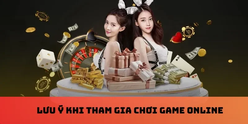 Lưu ý khi tham gia chơi game online