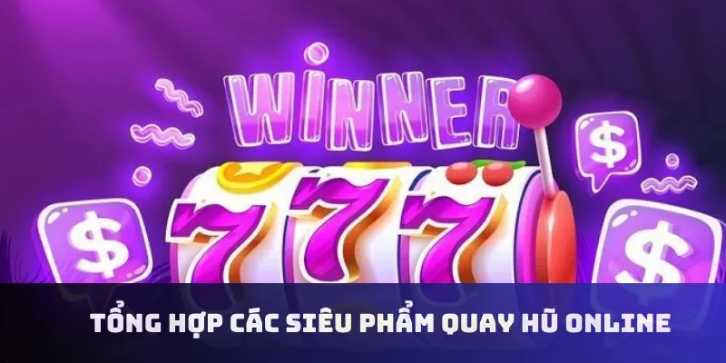 Tổng hợp các siêu phẩm quay hũ online