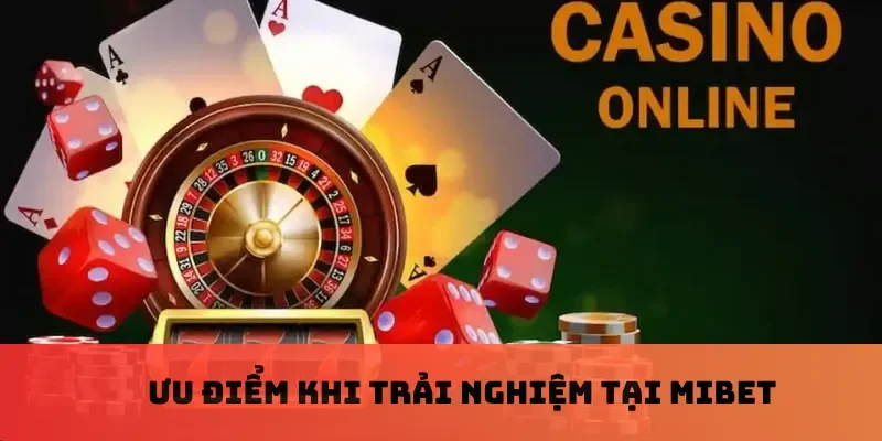 Ưu điểm khi trải nghiệm tại Mibet